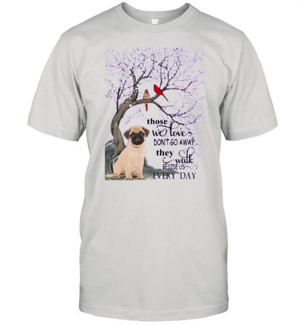 Pug And Snow Those With Love Dont Go Away They Walk Beside Us Everyday shirt