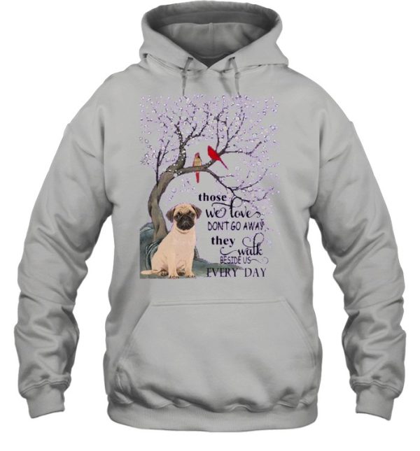 Pug And Snow Those With Love Dont Go Away They Walk Beside Us Everyday shirt