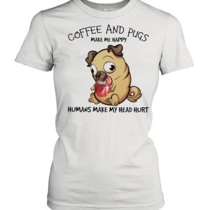 Pug and coffee make me happy humans make my head hurt shirt 2