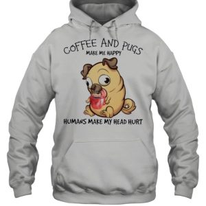 Pug and coffee make me happy humans make my head hurt shirt 5