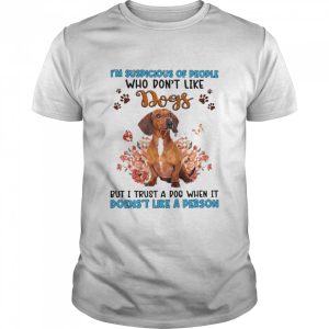 Red Dachshund I'm Suspicious Of People Who Don't Like Dog's But I Trust A Dog When It Doesn't Like A Person Shirt 1