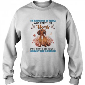 Red Dachshund I'm Suspicious Of People Who Don't Like Dog's But I Trust A Dog When It Doesn't Like A Person Shirt 4