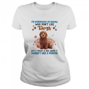 Red Goldendoodle I’m Suspicious Of People Who Don’t Like Dog’s But I Trust A Dog When It Doesn’t Like A Person Shirt