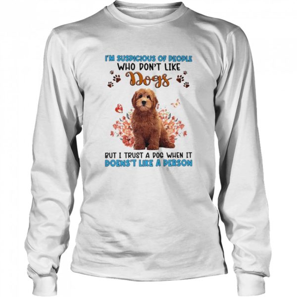 Red Goldendoodle I’m Suspicious Of People Who Don’t Like Dog’s But I Trust A Dog When It Doesn’t Like A Person Shirt