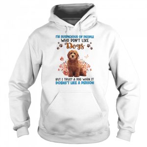 Red Goldendoodle I'm Suspicious Of People Who Don't Like Dog's But I Trust A Dog When It Doesn't Like A Person Shirt 5