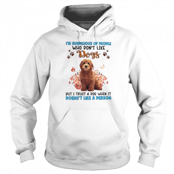 Red Goldendoodle I’m Suspicious Of People Who Don’t Like Dog’s But I Trust A Dog When It Doesn’t Like A Person Shirt