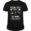Remind me to take attendance shirt