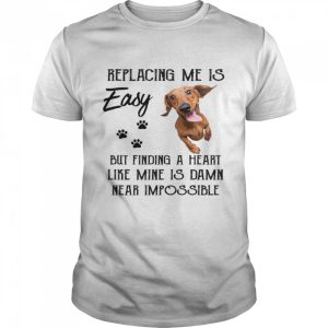 Replacing me is easy but finding a heart like mine is damin near impossible shirt 1