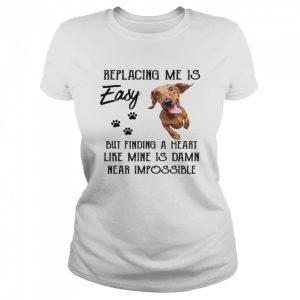 Replacing me is easy but finding a heart like mine is damin near impossible shirt 2