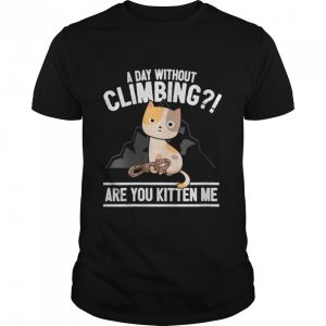 Rock Climbing Cat Mountain Climber I Are You Kitten Me Shirt 1