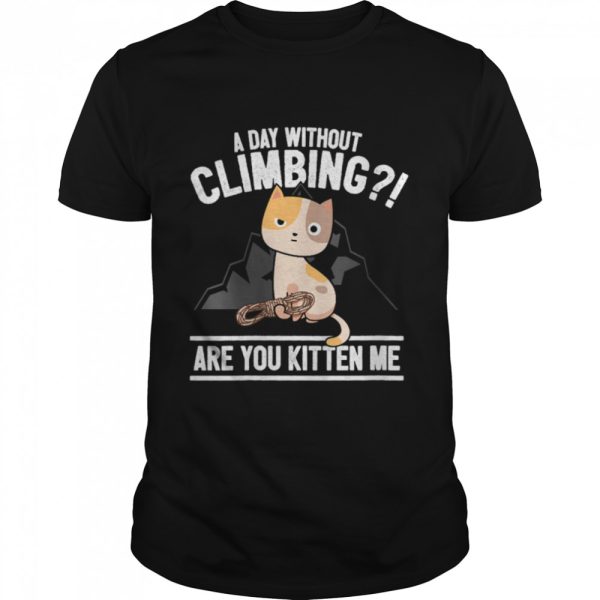 Rock Climbing Cat Mountain Climber I Are You Kitten Me Shirt