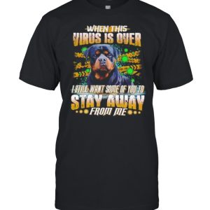 Rottweiler When This Virus Is Over I Still Want Some Of You To Stay Away shirt