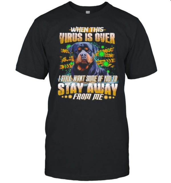 Rottweiler When This Virus Is Over I Still Want Some Of You To Stay Away shirt