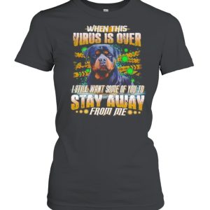 Rottweiler When This Virus Is Over I Still Want Some Of You To Stay Away shirt