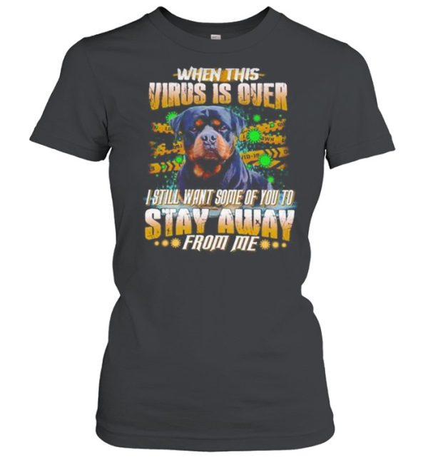 Rottweiler When This Virus Is Over I Still Want Some Of You To Stay Away shirt