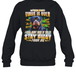 Rottweiler When This Virus Is Over I Still Want Some Of You To Stay Away shirt 4