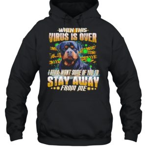 Rottweiler When This Virus Is Over I Still Want Some Of You To Stay Away shirt 5