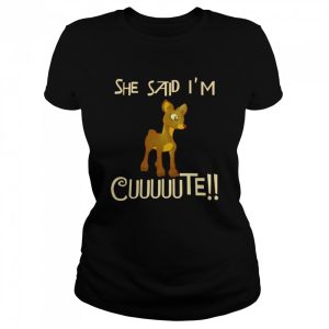 Rudolph She said Im cuuuuute shirt 2