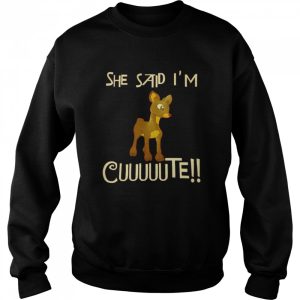 Rudolph She said Im cuuuuute shirt 4