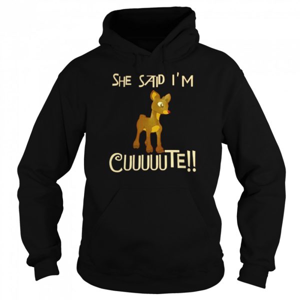 Rudolph She said Im cuuuuute shirt