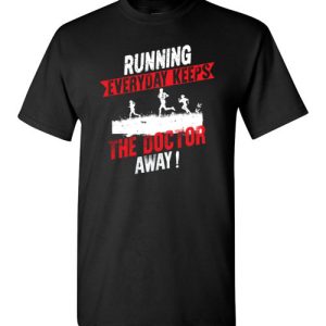 Running Every Day Keeps The Doctor Away Funny Runners T-Shirts