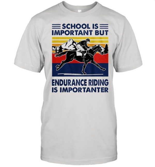 School is important but endurance riding is importanter vintage shirt