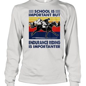 School is important but endurance riding is importanter vintage shirt 3