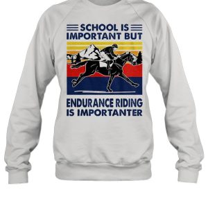 School is important but endurance riding is importanter vintage shirt 4