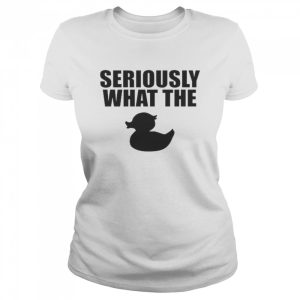 Seriously What The Duck Shirt 2