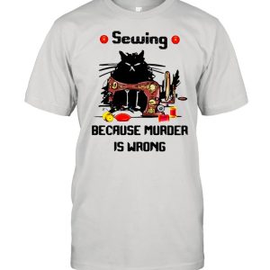 Sewing Because Murder Is Wrong Cat shirt 1