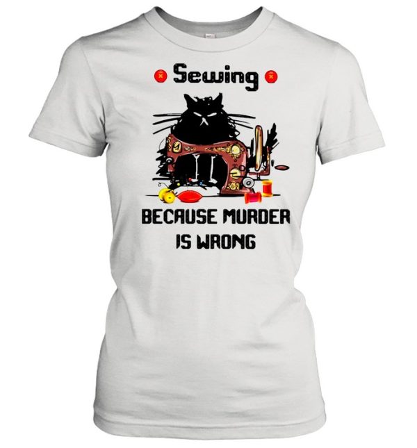 Sewing Because Murder Is Wrong Cat shirt