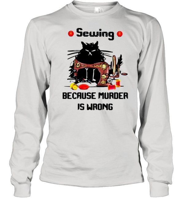 Sewing Because Murder Is Wrong Cat shirt