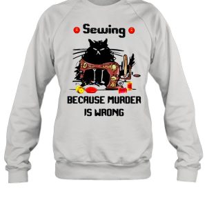 Sewing Because Murder Is Wrong Cat shirt 4