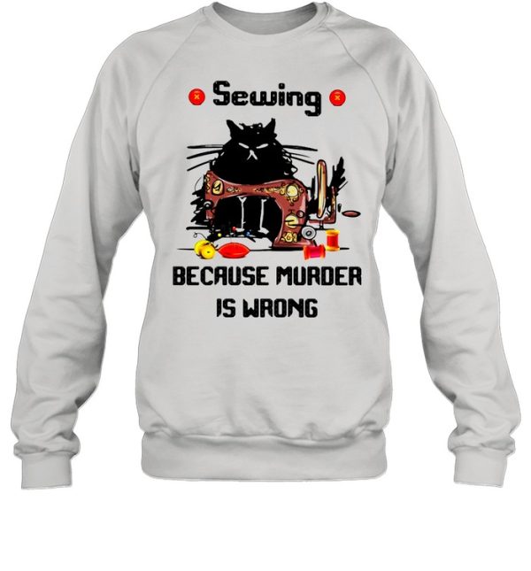 Sewing Because Murder Is Wrong Cat shirt