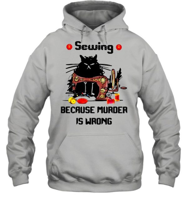 Sewing Because Murder Is Wrong Cat shirt