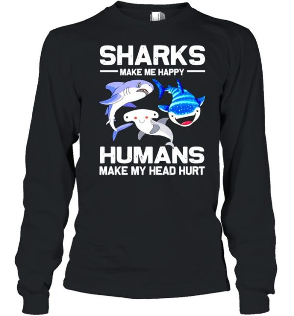 Sharks make me happy humans make my head hurt shirt