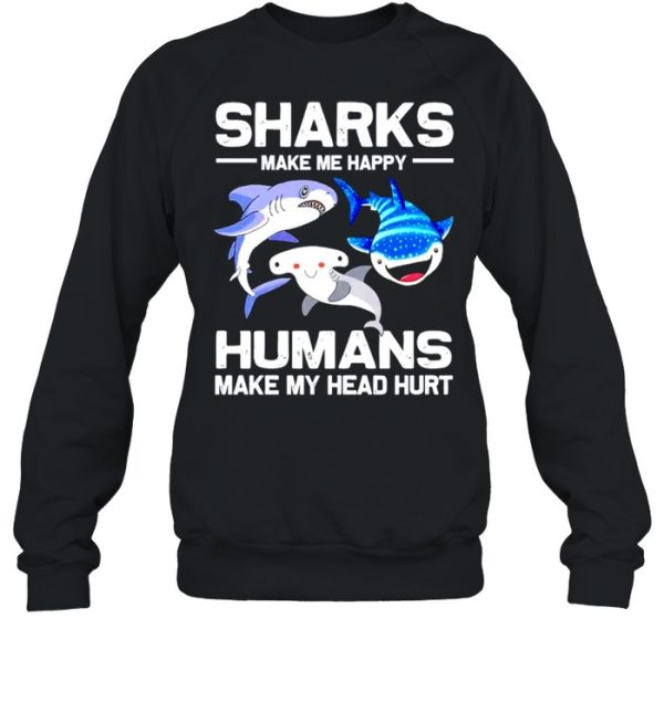 Sharks make me happy humans make my head hurt shirt