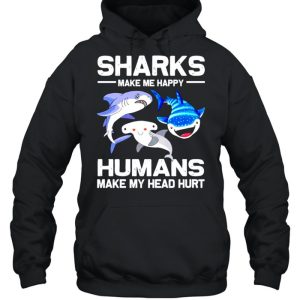 Sharks make me happy humans make my head hurt shirt 5