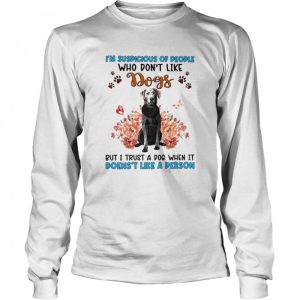 Silver Labrador I'm Suspicious Of People Who Don't Like Dog's But I Trust A Dog When It Doesn't Like A Person Shirt 3