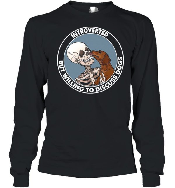 Skeleton And Dachshund Dog Introverted But Willing To Discuss Dogs shirt