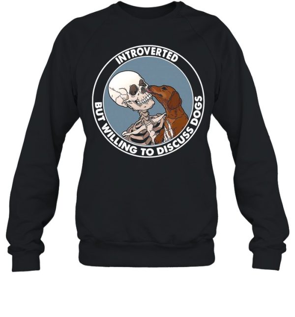 Skeleton And Dachshund Dog Introverted But Willing To Discuss Dogs shirt