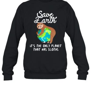 Sloth Lovers Save Earth It's The Only Planet That Has Sloths shirt 4