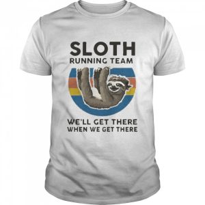 Sloth Running Team We'll Get There When We Get There T Shirt 1