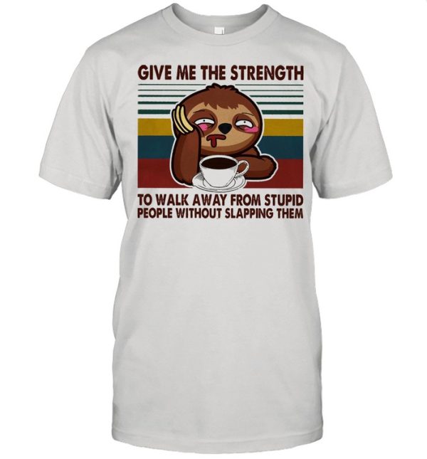 Sloth give me the strength yo walk away from stupid people without slapping them vintage shirt