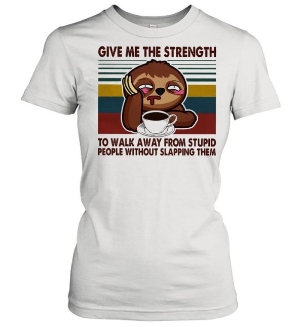 Sloth give me the strength yo walk away from stupid people without slapping them vintage shirt