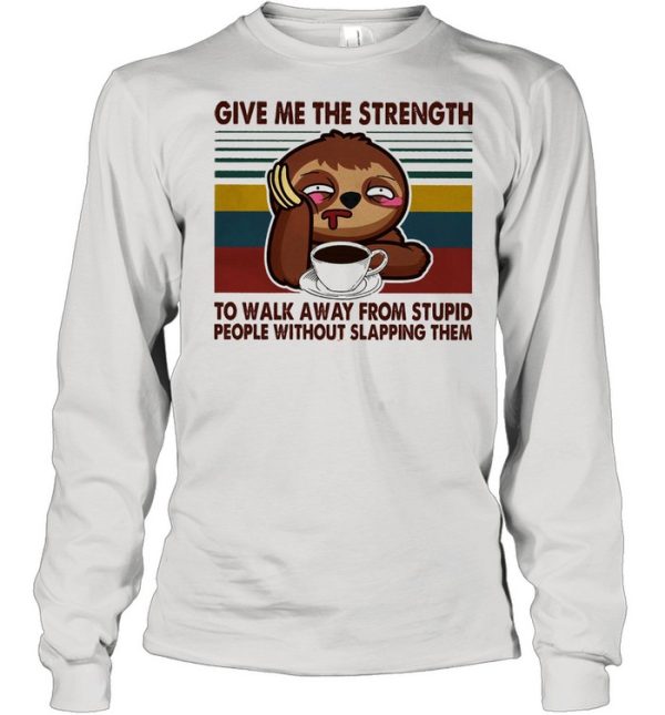 Sloth give me the strength yo walk away from stupid people without slapping them vintage shirt