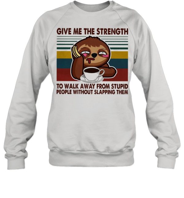 Sloth give me the strength yo walk away from stupid people without slapping them vintage shirt