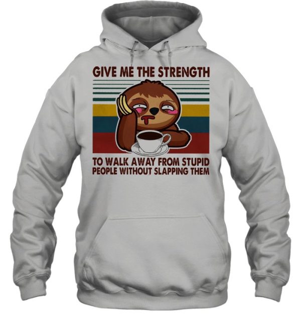 Sloth give me the strength yo walk away from stupid people without slapping them vintage shirt