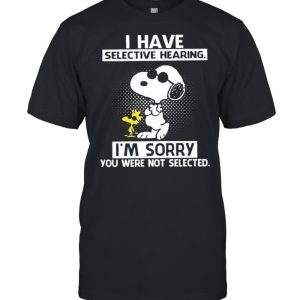 Snoopy And Woodstock I Have Selective Hearing I'm Sorry You Were Not Selected shirt 1