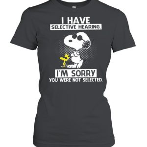 Snoopy And Woodstock I Have Selective Hearing I’m Sorry You Were Not Selected shirt